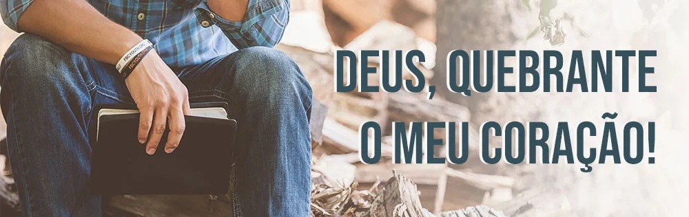 Deus, quebrante o meu coração!