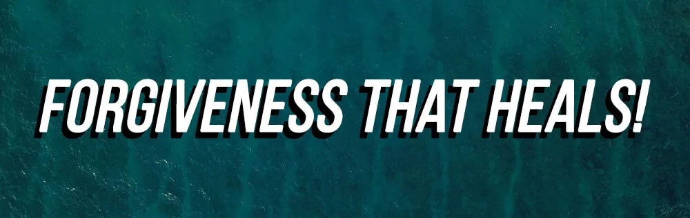 Forgiveness that heals!