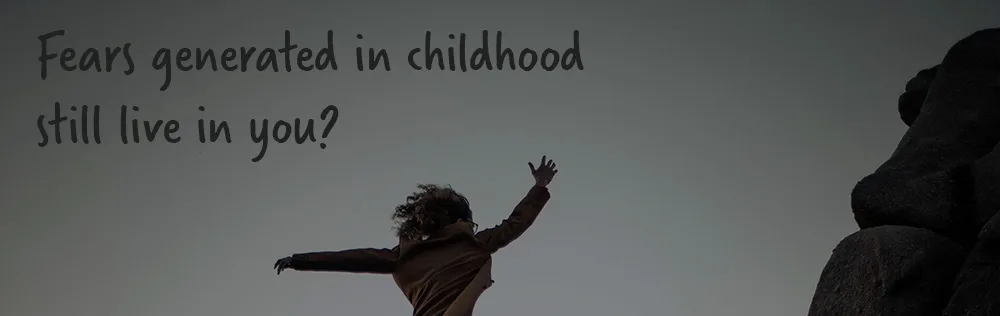 Fears generated in childhood still live in you?