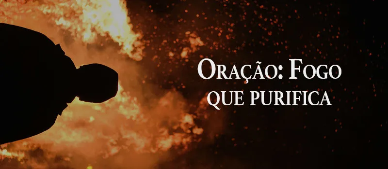Oração: Fogo que purifica