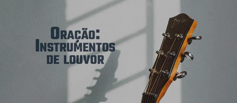 Oração: Instrumentos de louvor
