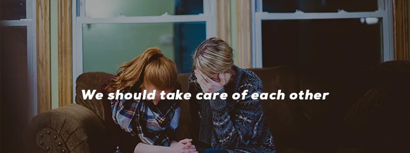We should take care of each other