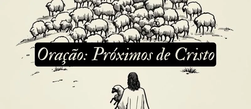 Oração: Próximos de Cristo
