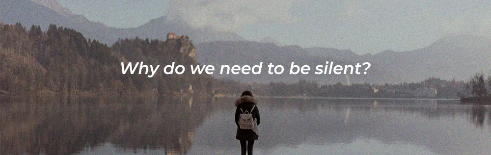 Why do we sometimes need to be silent?