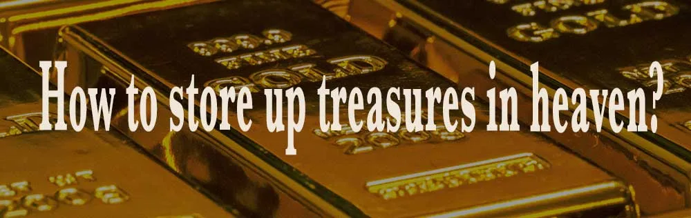 How to store up treasures in heaven?