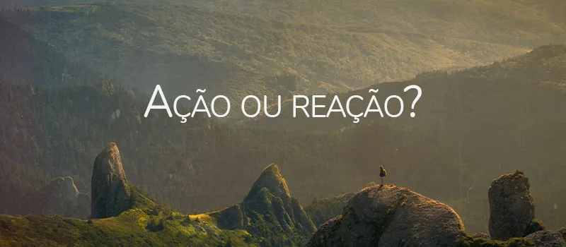 Ação ou reação?