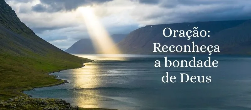 Oração: Reconheça a bondade de Deus