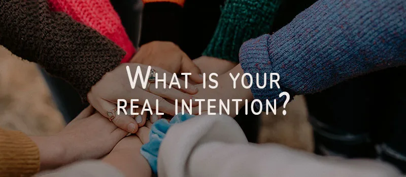 What is your real intention?
