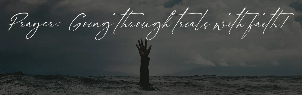 Prayer: Going through trials with faith!