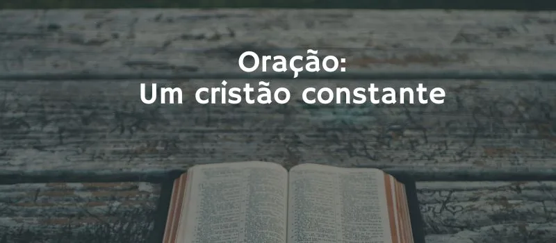 Oração: Um cristão constante