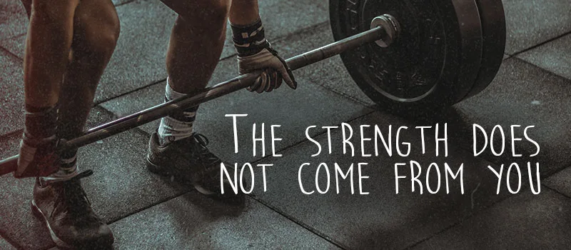 The strength does not come from you