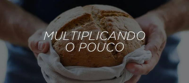 [Série: Milagres de Jesus] Multiplicando o pouco