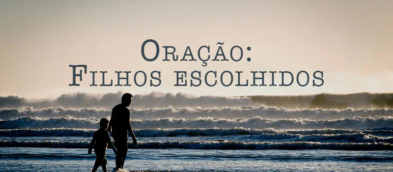 Oração: Filhos escolhidos