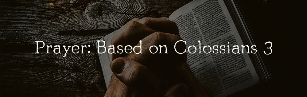 Prayer: Based on Colossians 3