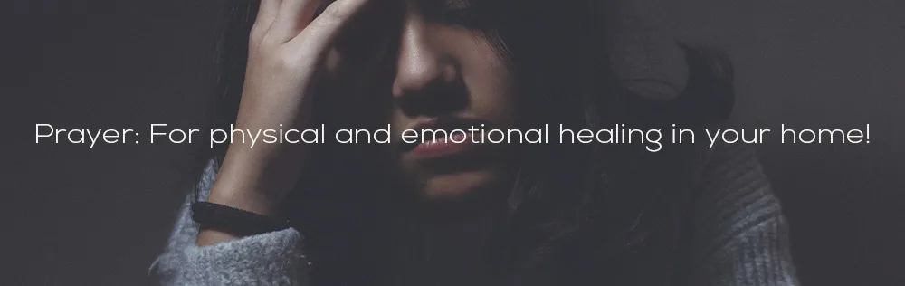Prayer: For physical and emotional healing in your home!