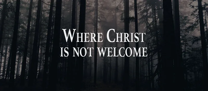 Where Christ is not welcome