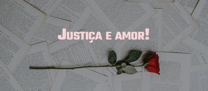 Justiça e amor!