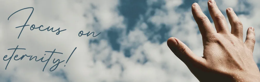 Prayer: Stay focused on what is eternal!