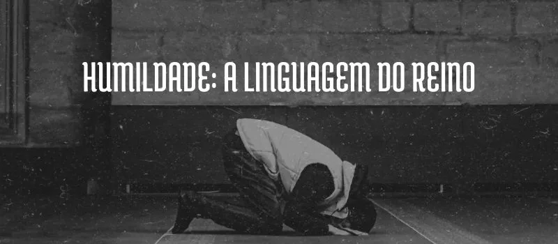 Humildade: A linguagem do Reino
