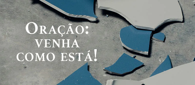 Oração: Venha como está!