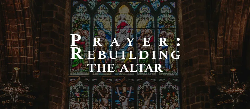Prayer: Rebuilding the altar