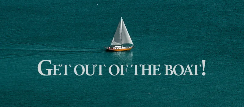 Get out of the boat!