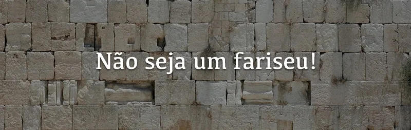 Não seja um fariseu!