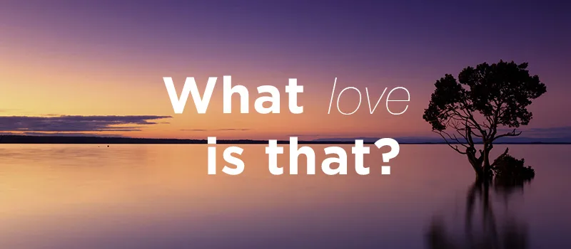 What love is that?