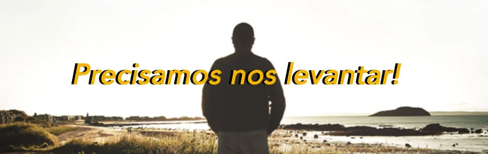 Precisamos nos levantar!