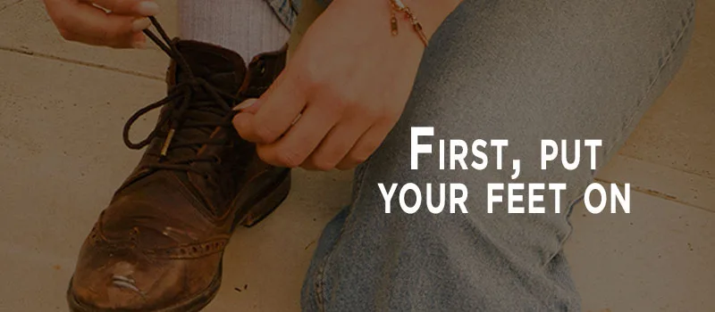 First, put your feet on
