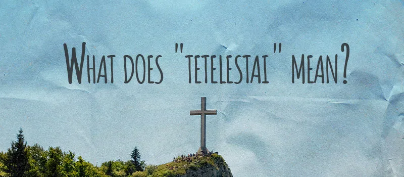 What does “tetelestai” mean?