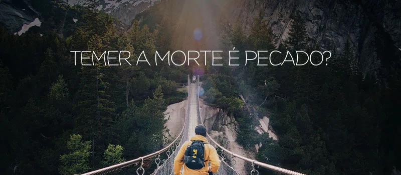 Temer a morte é pecado?