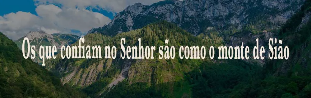 Os que confiam no Senhor são como o monte de Sião