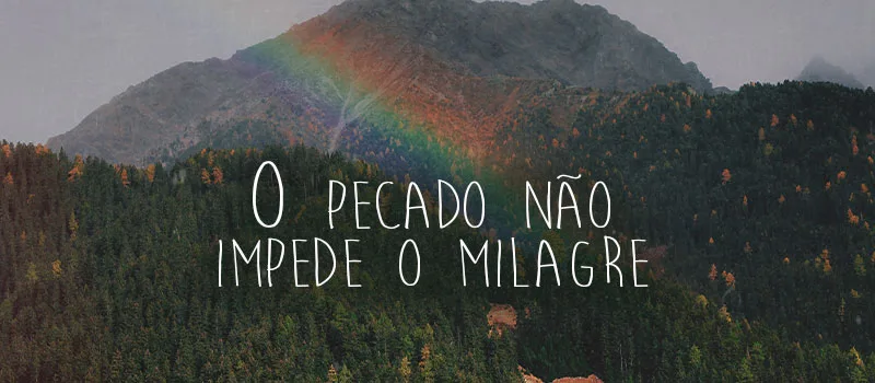 O pecado não impede o milagre