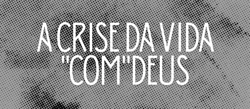 A crise da vida “com” Deus