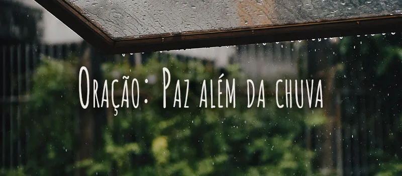 Oração: Paz além da chuva