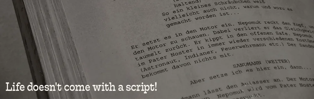 Life doesn’t come with a script!