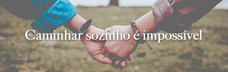 Caminhar sozinho é impossível