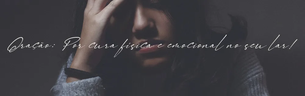 Oração: Por cura física e emocional no seu lar!