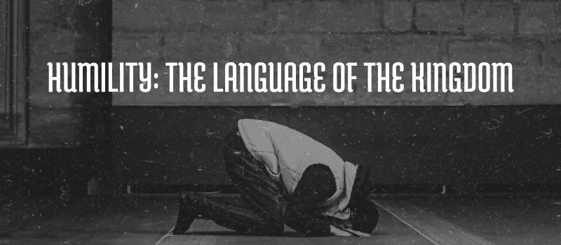 Humility: The language of the Kingdom