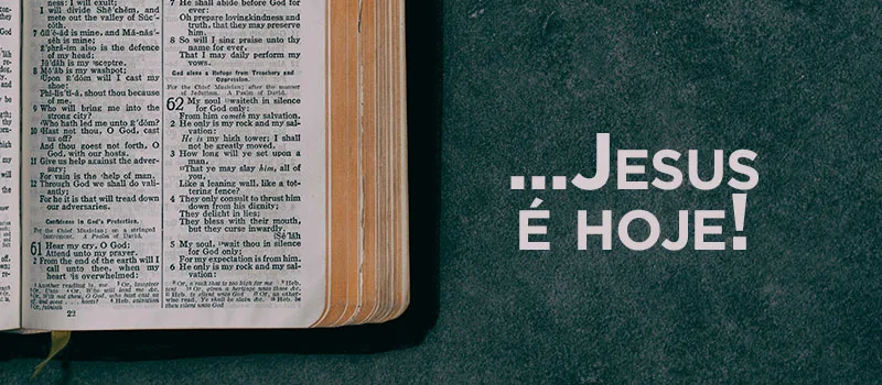 …Jesus é hoje!