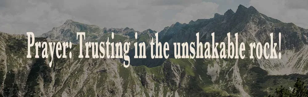 Prayer: Trusting in the unshakable rock!