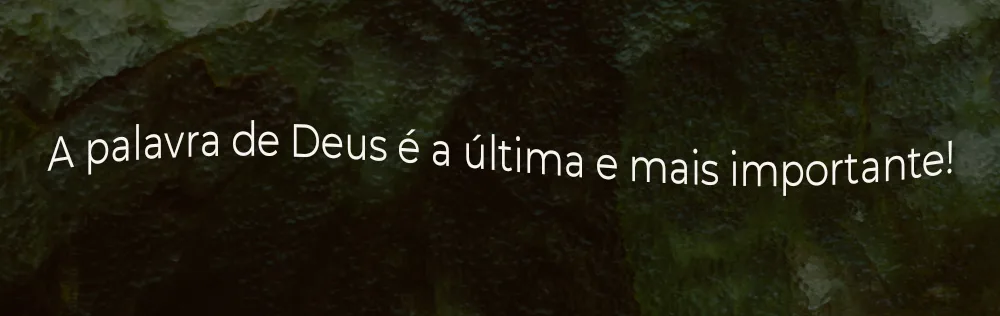 A palavra de Deus é a última e mais importante!