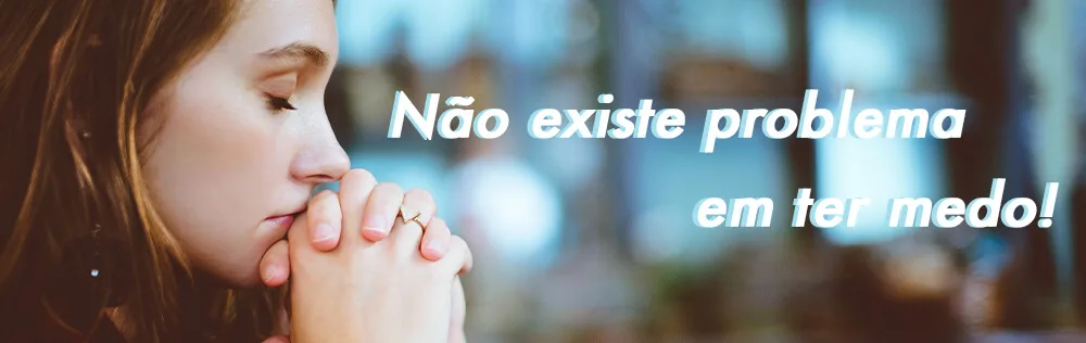 Não existe problema em ter medo