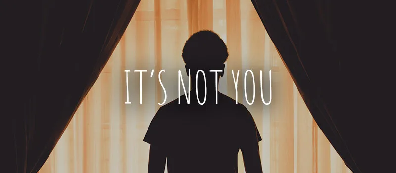 It’s not you