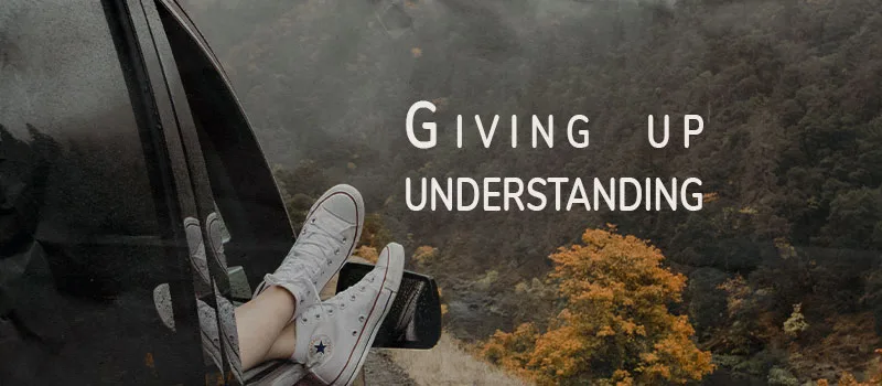 Giving up understanding