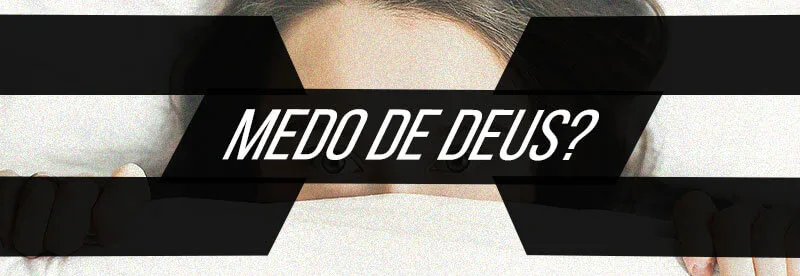 Medo de Deus?