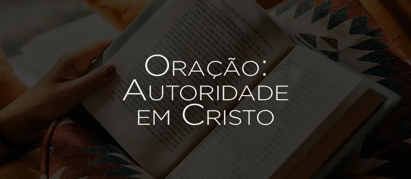 Oração: Autoridade em Cristo