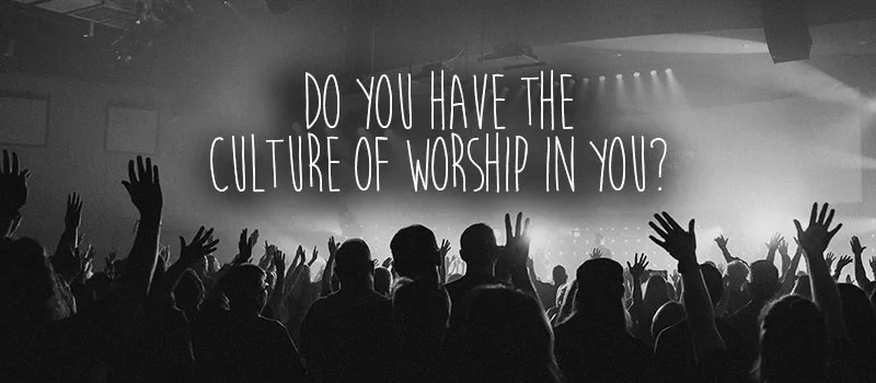 Do you have the culture of worship in you?