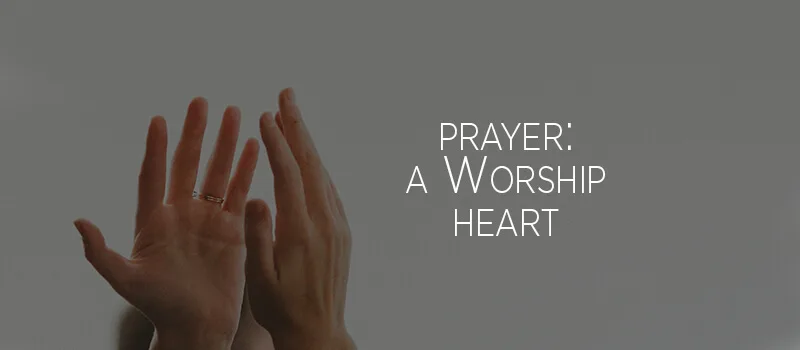 Prayer: A Worship Heart